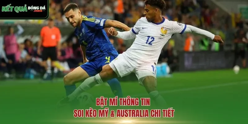 Bật mí thông tin soi kèo Mỹ & Australia chi tiết