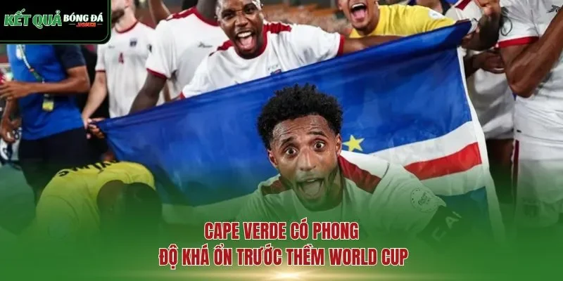 Cape Verde có phong độ khá ổn trước thềm World Cup
