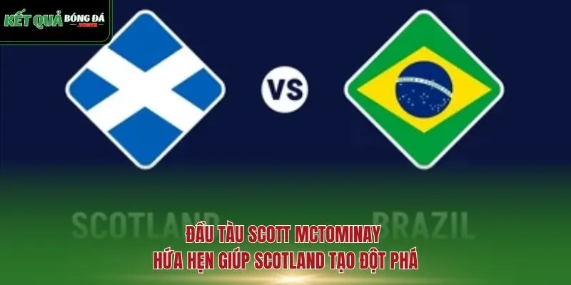 Đầu tàu Scott McTominay hứa hẹn giúp Scotland tạo đột phá