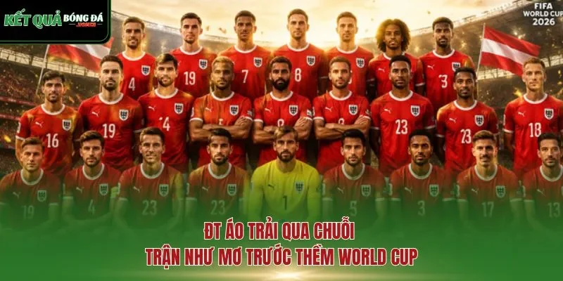 ĐT Áo trải qua chuỗi trận như mơ trước thềm World Cup