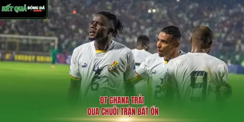 ĐT Ghana trải qua chuỗi trận bất ổn