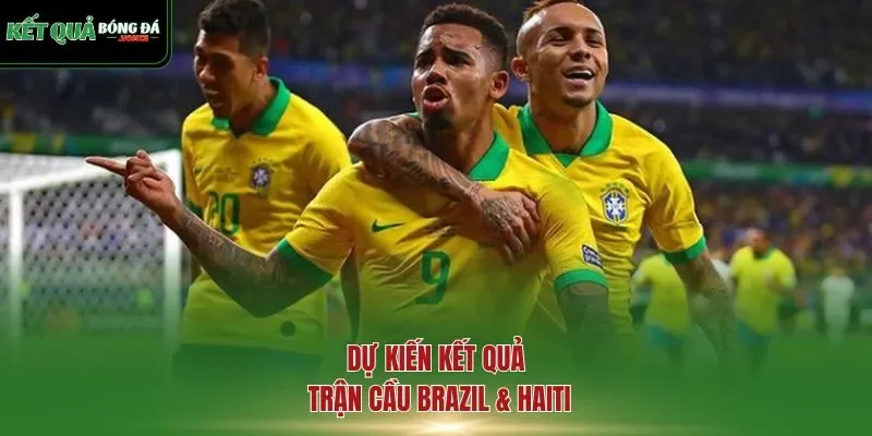 Dự kiến kết quả trận cầu Brazil & Haiti