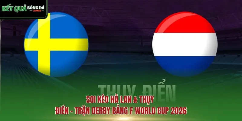 soi kèo Hà Lan & Thụy Điển