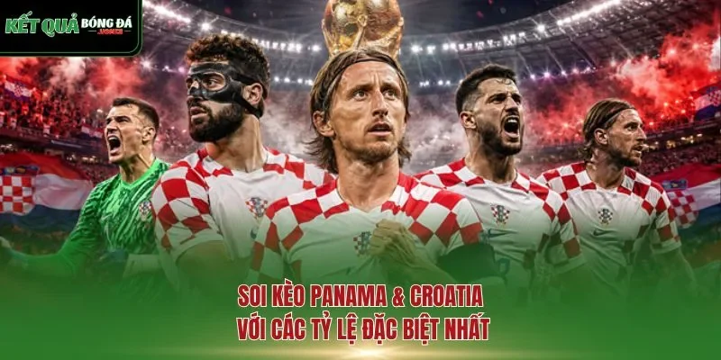 Soi kèo Panama & Croatia với các tỷ lệ đặc biệt nhất