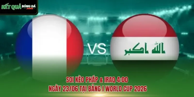 soi kèo Pháp & Iraq