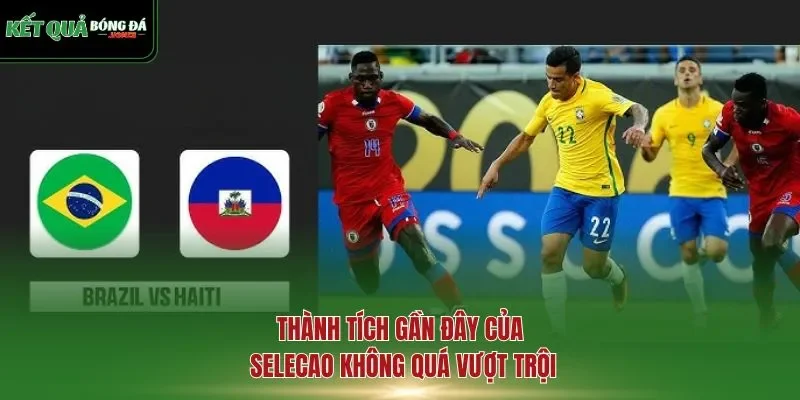 Thành tích gần đây của Selecao không quá vượt trội