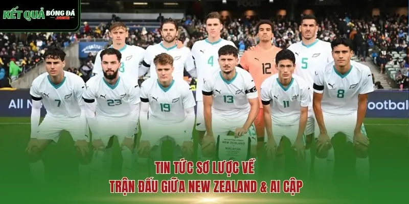 Tin tức sơ lược về trận đấu giữa New Zealand & Ai Cập