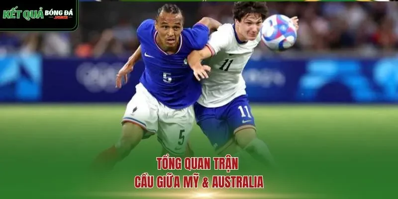Tổng quan trận cầu giữa Mỹ & Australia