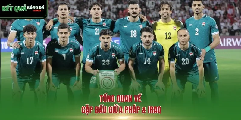 Tổng quan về cặp đấu giữa Pháp & Iraq
