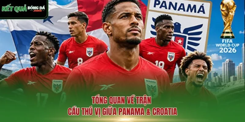 Tổng quan về trận cầu thú vị giữa Panama & Croatia