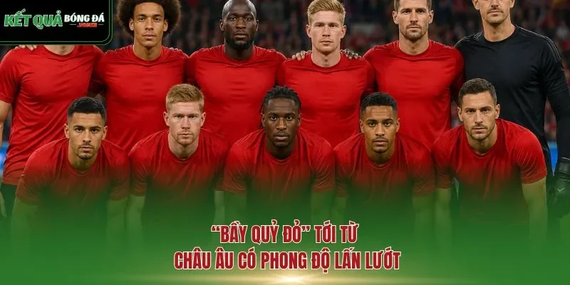 “Bầy Quỷ đỏ” tới từ châu Âu có phong độ lấn lướt